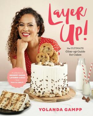 Layer Up!: The Ultimate Glow Up Guide for Cakes by Yolanda Gampp