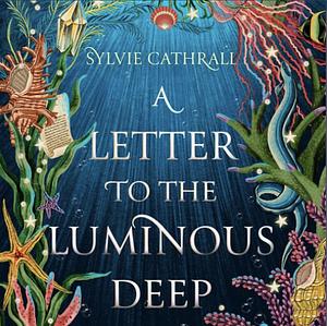 A Letter to the Luminous Deep by Sylvie Cathrall