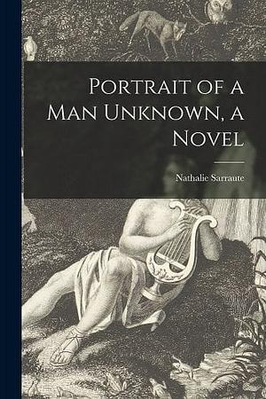 Portrait of a Man Unknown, a Novel by Nathalie Sarraute