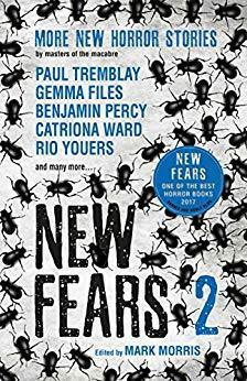 New Fears 2: More New Horror Stories by Masters of the Macabre by Catriona Ward, Tim Lucas, Benjamin Percy, Bracken MacLeod, Brian Evenson, Ray Cluely, Robert Shearman, Alison Moore, Steve Rasnic Tem, Kit Power, Priya Sharma, Stephen Volk, Gemma Files, Aliya Whiteley, Brian Hodge, V.H. Leslie, Paul Tremblay, Mark Morris, Rio Youers, Tim Lebbon, Laura Mauro, John Langan