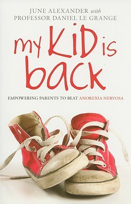 My Kid Is Back: Empowering Parents to Beat Anorexia Nervosa by June Alexander, Daniel Le Grange
