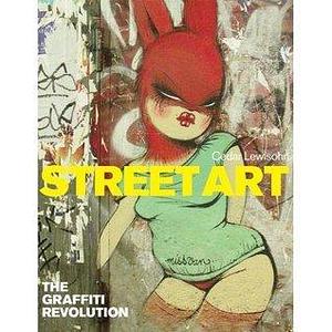 Street Art The Graffiti Revolution by Henry Chalfant, Cedar Lewisohn, Cedar Lewisohn