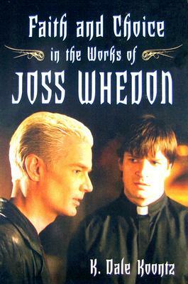 Faith and Choice in the Works of Joss Whedon by K. Dale Koontz