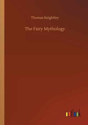 The Fairy Mythology by Thomas Keightley