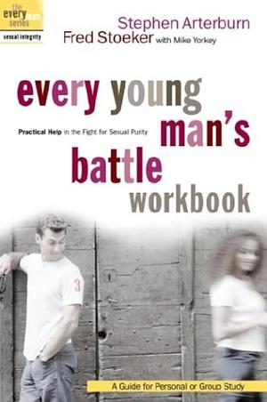 Every Young Man's Battle Workbook: Practical Help in the Fight for Sexual Purity by Mike Yorkey, Fred Stoeker, Stephen Arterburn