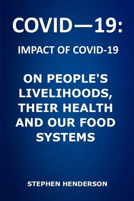 Covid-19: Impact of Covid-19 on People's Livelihoods, Their Health and Our Food Systems by Stephen Henderson