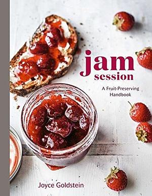 Jam Session: A Fruit-Preserving Handbook A Cookbook by Joyce Goldstein, Joyce Goldstein