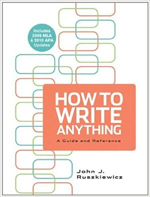 How To Write Anything: A Guide and Reference by John J. Ruszkiewicz