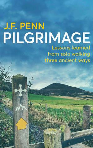 Pilgrimage: Lessons Learned from Solo Walking Three Ancient Ways by J.F. Penn, J.F. Penn