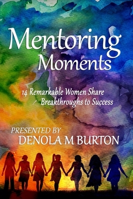 Mentoring Moments: 14 Remarkable Women Share Breakthroughs to Success by Aisha Cargile, Kathleen Sophia Coleman, Sonal Sheth Zawahri