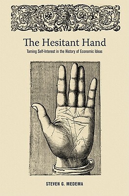 The Hesitant Hand: Taming Self-Interest in the History of Economic Ideas by Steven G. Medema