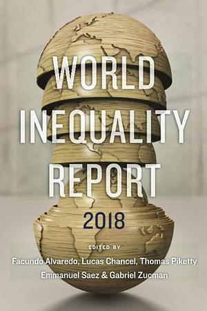 The World Inequality Report 2018 by Gabriel Zucman, Facundo Alvaredo, Emmanuel Saez, Thomas Piketty, Lucas Chancel