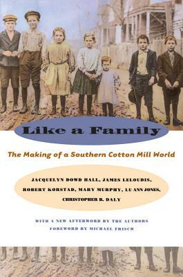 Like a Family: The Making of a Southern Cotton Mill World by James L. Leloudis, Robert R. Korstad, Jacquelyn Dowd Hall