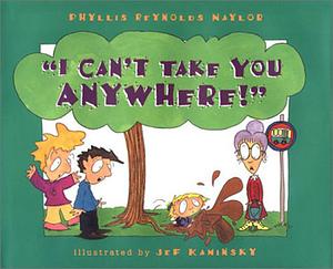 I Can't Take You Anywhere! by Phyllis Reynolds Naylor