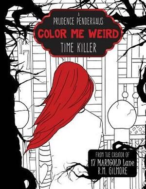 Color Me Weird: : A Prudence Penderhaus Time Killer by R. M. Gilmore