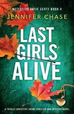Last Girls Alive: A totally addictive crime thriller and mystery novel by Jennifer Chase