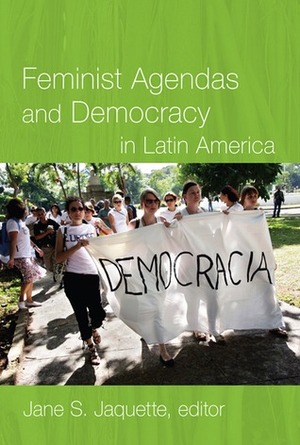 Feminist Agendas and Democracy in Latin America by Flávia Piovesan, Mariana Caminotti, Marcela Ríos Tobar, Jutta Borner, Teresa Valdés, Alina Donoso, Gabriela Montoya, Gioconda Espina, Virginia Vargas, Jutta Marx, Jane S. Jaquette, Beatriz Kohen, Julissa Mantilla Falcón