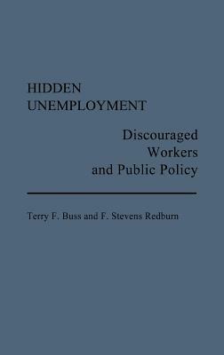 Hidden Unemployment: Discouraged Workers and Public Policy by Terry F. Buss
