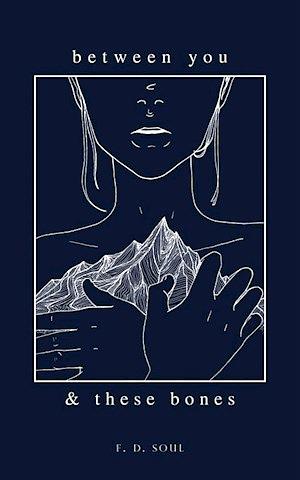 Between You and These Bones by F.D. Soul