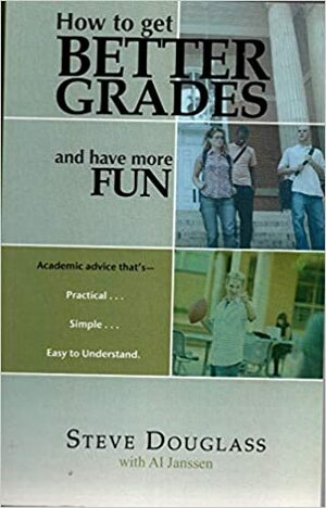 How to Get Better Grades and Have More Fun by Steve Douglass