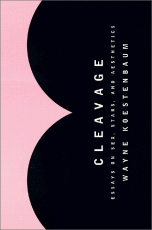 Cleavage: Essays on Sex, Stars, and Aesthetics by Wayne Koestenbaum