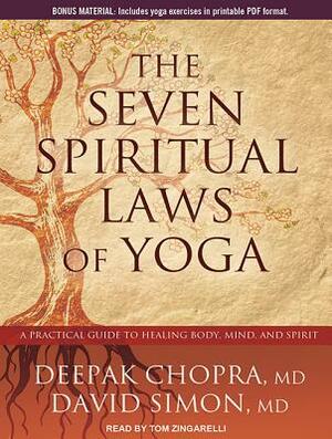 The Seven Spiritual Laws of Yoga: A Practical Guide to Healing Body, Mind, and Spirit by Deepak Chopra, David Simon