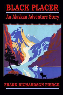 Black Placer: An Alaskan Adventure Story by Frank Richardson Pierce