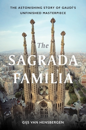 The Sagrada Familia: Gaudí's Heaven on Earth by Gijs van Hensbergen