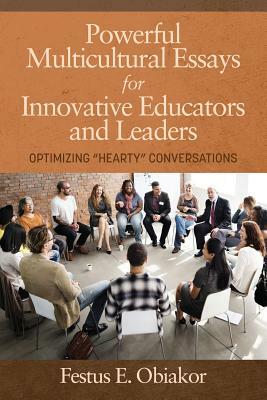 Powerful Multicultural Essays For Innovative Educators and Leaders: Optimizing 'Hearty' Conversations by Festus E. Obiakor