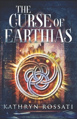 The Curse Of Earthias by Kathryn Rossati