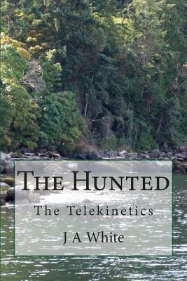 The Hunted: The Telekinetics by J.A. White