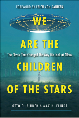 We Are the Children of the Stars: The Classic That Changed the Way We Look at Aliens by Erich von Däniken, Otto Binder, Max H. Flindt