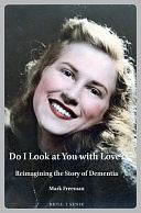 Do I Look at You with Love?: Reimagining the Story of Dementia by Mark Freeman