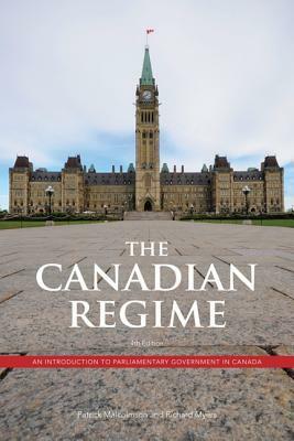 The Canadian Regime: An Introduction to Parliamentary Government in Canada by Richard Myers, Patrick Malcolmson