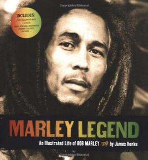 Marley Legend: An Illustrated Life of Bob Marley by James Henke