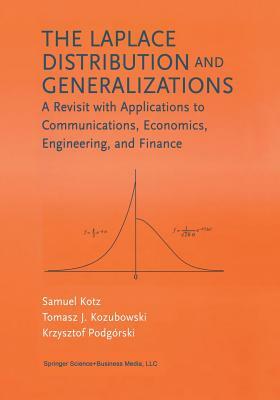 The Laplace Distribution and Generalizations: A Revisit with Applications to Communications, Economics, Engineering, and Finance by Samuel Kotz, Tomasz Kozubowski, Krzystof Podgorski