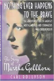 Nothing Ever Happens to the Brave: The Story of Martha Gellhorn by Carl Rollyson