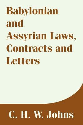 Babylonian and Assyrian Laws, Contracts and Letters by C. H. W. Johns