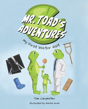 Mr. Toad's Adventures: My First Doctor Visit by Tim Carpenter