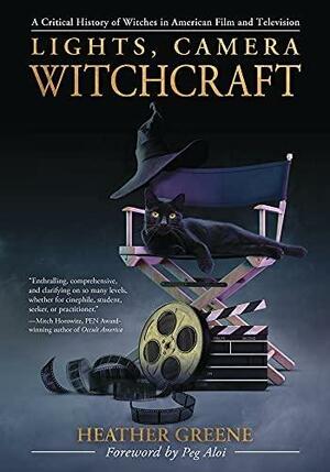 Lights, Camera, Witchcraft: A Critical History of Witches in American Film and Television by Heather Greene