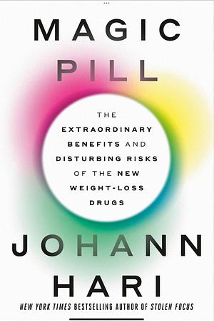 Magic Pill: The Extraordinary Benefits and Disturbing Risks of the New Weight Loss Drugs by Johann Hari