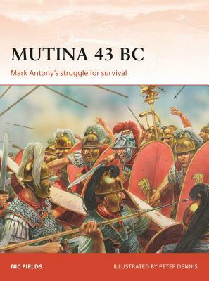 Mutina 43 BC: Mark Antony's Struggle for Survival by Nic Fields