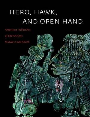 Hero, Hawk, and Open Hand: American Indian Art of the Ancient Midwest and South by Richard F. Townsend