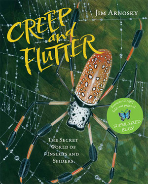 Creep and Flutter: The Secret World of Insects and Spiders by Jim Arnosky