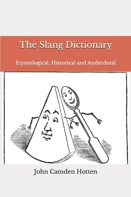 The Slang Dictionary: Etymological, Historical and Andecdotal by John Camden Hotten
