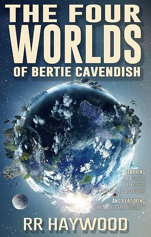 The Four Worlds of Bertie Cavendish by R.R. Haywood