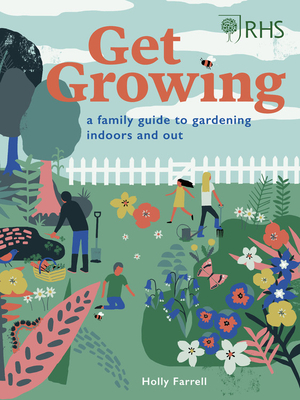 Rhs Get Growing: A Family Guide to Gardening Inside and Out by Holly Farrell