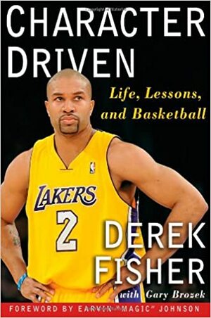 Character Driven: Life, Lessons, and Basketball by Gary Brozek, Derek Fisher