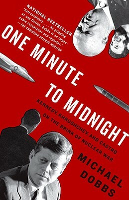 One Minute to Midnight: Kennedy, Khrushchev, and Castro on the Brink of Nuclear War by Michael Dobbs