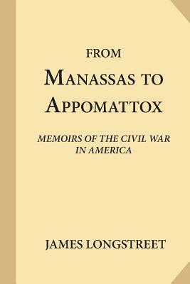 From Manassas to Appomattox: Memoirs of the Civil War in America by James Longstreet